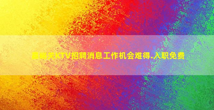 嘉峪关KTV招聘消息工作机会难得.入职免费